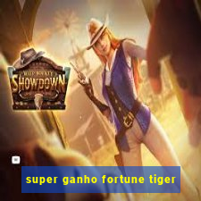 super ganho fortune tiger